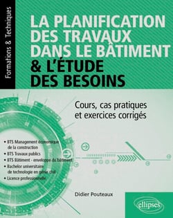 La planification des travaux dans le bâtiment &amp; l’étude des besoins - Cours, cas pratiques et exercices corrigés