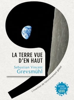 La Terre vue d'en haut. L'Invention de l'environnement global - L'invention de l'environnement global