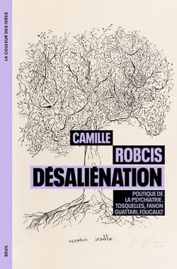 Désaliénation - Politique de la psychiatrie. Tosquelles, Fanon, Guattari, Foucault