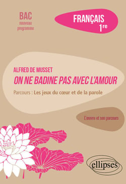 Alfred de Musset, On ne badine pas avec l'amour. Parcours : les jeux du cœur et de la parole - Français. 1re