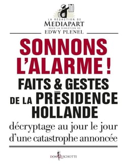 Sonnons l'alarme !. Faits &amp; gestes de la présidence Hollande