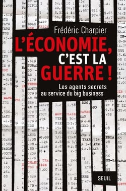 L'économie, c'est la guerre. Les agents secrets au service du big business - Les agents secrets au service du big business