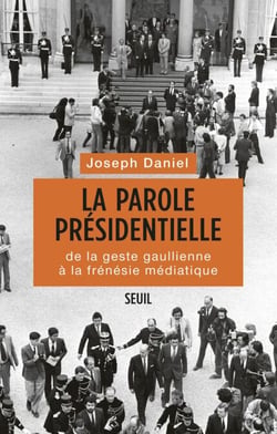 La Parole présidentielle. De la geste gaullienne à la frénésie médiatique - De la geste gaullienne à la frénésie médiatique