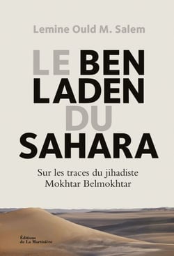 Le Ben Laden du Sahara. Sur les traces du jihadiste Mokhtar Belmokhtar - Sur les traces du jihadiste Mokhtar Belmokhtar