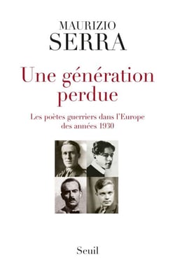 Une génération perdue. Les poètes-guerriers dans l'Europe des années 1930 - Les poètes-guerriers dans l'Europe des années 1930