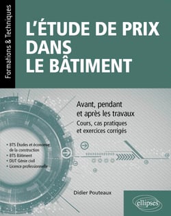 L’étude de prix dans le bâtiment - Avant, pendant et après les travaux – Cours, cas pratiques et exercices corrigés (BTS Étude et économie de la construction, BTS bâtiment, DUT Génie civil, Licence professionnelle)