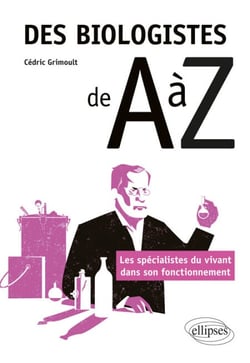Des biologistes de A à Z - Les spécialistes du vivant dans son fonctionnement