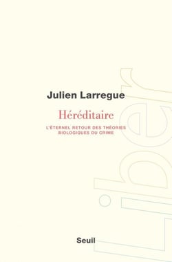 Héréditaire - L'éternel retour des théories biologiques du crime