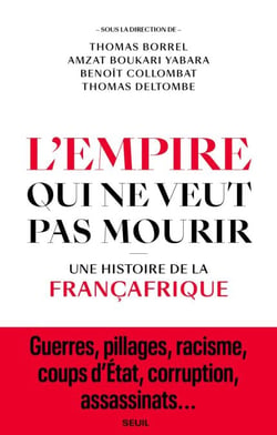 L'Empire qui ne veut pas mourir - Une histoire de la Françafrique