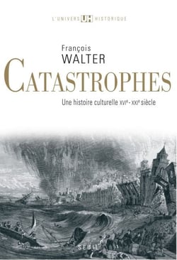 Catastrophes. Une histoire culturelle (XVIe-XXIe siècle) - Une histoire culturelle (XVIe-XXIe siècle)