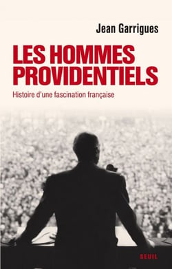 Les Hommes providentiels. Histoire d'une fascination française - Histoire d'une fascination française
