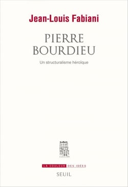 Pierre Bourdieu. Un structuralisme héroïque - Un structuralisme héroïque