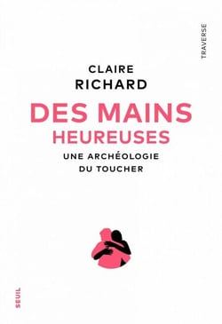Des mains heureuses - Une archéologie du toucher