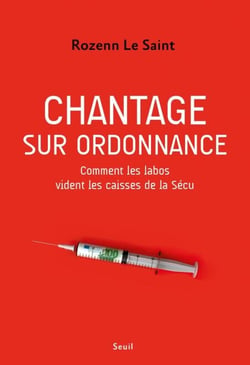 Chantage sur ordonnance - Comment les labos vident les caisses de la Sécu