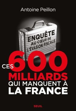 Ces 600 milliards qui manquent à la France. Enquête au coeur de l'évasion fiscale - Enquête au coeur de l'évasion fiscale