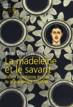 La Madeleine et le Savant. Balade proustienne du côté de la psychologie cognitive - Balade proustienne du côté de la psychologie cognitive