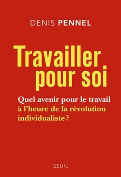Travailler pour soi. Quel avenir pour le travail à l'heure de la révolution individualiste ? - Quel avenir pour le travail à l'heure de la révolution individualiste ?