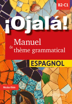 ¡Ojalá! Manuel de thème grammatical espagnol - B2-C1