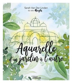 Aquarelle d'un jardin à l'autre - Inspiration, techniques et modèles
