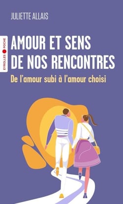 Amour et sens de nos rencontres - De l'amour subi à l'amour choisi
