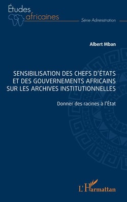 Sensibilisation des chefs d’États et des gouvernements africains sur les archives institutionnelles - Donner des racines à l’État