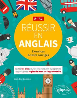 Réussir en anglais - Toutes les clés pour découvrir, réviser ou reprendre les principales règles de base de la grammaire. A1-A2 - (avec exercices et tests corrigés)