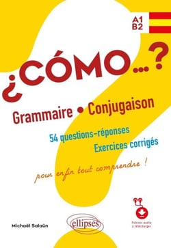 Espagnol ¿Cómo…? Grammaire et conjugaison - 54 questions-réponses avec exercices corrigés - Pour enfin tout comprendre ! (avec fichiers audio) A1-B2