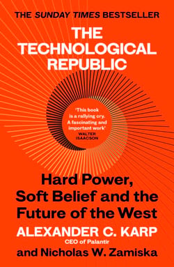 The Technological Republic - The Sunday Times bestseller from the great minds behind Palantir