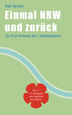 Einmal NRW und zurück - Zu Fuß entlang der Landesgrenze - Teil 1: 17 Etappen von Aachen nach Kleve