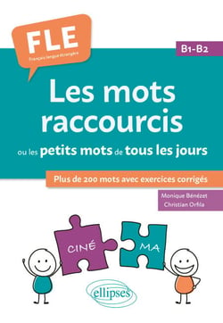 FLE (Français langue étrangère). Les mots raccourcis ou les petits mots de tous les jours. B1-B2 - plus de 200 mots avec exercices corrigés