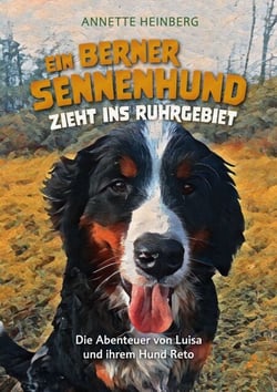 Ein Berner Sennenhund zieht ins Ruhrgebiet - Die Abenteuer von Luisa und ihrem Hund Reto