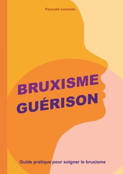 Bruxisme Guérison - Guide pratique pour soigner le bruxisme