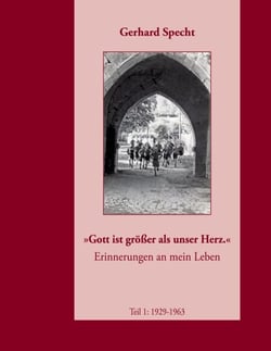 "Gott ist größer als unser Herz" - Erinnerungen an mein Leben (Teil 1: 1929-1963)