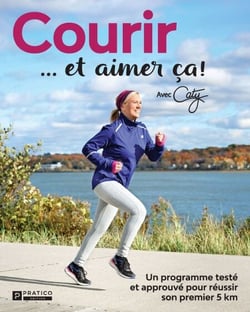 Courir et aimer ça! - Un programme testé et approuvé pour réussir son premier 5 km