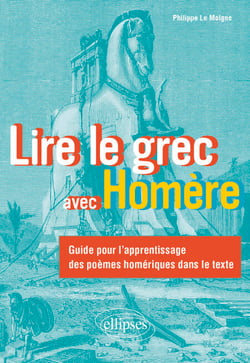 Lire le grec avec Homère - Guide pour l'apprentissage des poèmes homériques dans le texte