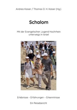 "Schalom" Mit der Evangelischen Jugend Hochrhein unterwegs in Israel - Erlebnisse - Erfahrungen - Erkenntnisse Ein Reisebericht