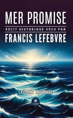 Mer promise - Récit historique vécu par Francis Lefebvre