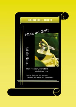 Alles im Griff... hat die Natur... Der Mensch, der stört sie leider nur... - Der ist doch nur ein Teilchen - bleibt auch nur ein Weilchen...