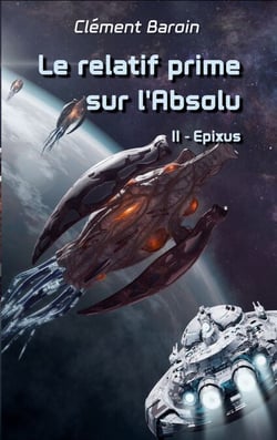 Le relatif prime sur l'Absolu - Tome II - Epixus