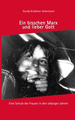 Ein bisschen Marx und lieber Gott - Eine Schule der Frauen in den siebziger Jahren