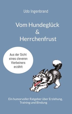 Vom Hundeglück &amp; Herrchenfrust - Ein humorvoller Ratgeber über Erziehung, Training und Bindung