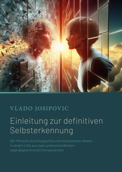 Einleitung zur definitiven Selbsterkennung - Der Mensch als biologisches und moralisches Wesen, in einem Leib aus zwei unterschiedlichen, vage abgestimmten Komponenten