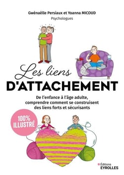 Les liens d'attachement - 100 % illustré - De l'enfance à l'âge adulte, comprendre comment se construisent des liens forts et sécurisants