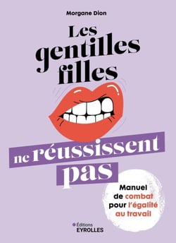 Les gentilles filles ne réussissent pas - Manuel de combat pour l'égalité au travail