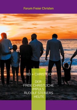 frei + christlich - Der freie christliche Impuls Rudolf Steiners heute - Eine Skizze - Kurzfassung