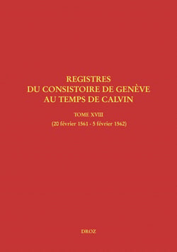 Registres du Consistoire de Genève au temps de Calvin - Tome XVIII (20 février 1561 - 5 février 1562)
