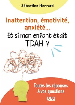 Inattention, émotivité, anxiété... et si mon enfant était TDAH ? - Toutes les réponses à vos questions