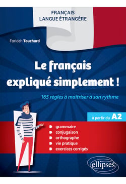 FLE. Le français expliqué simplement ! - 165 règles à maîtriser à son rythme (Grammaire, conjugaison, orthographe, vie pratique, exercices corrigés) (à partir du A2)