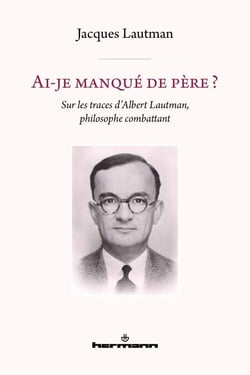 Ai-je manqué de père ? - Sur les traces d'Albert Lautman, philosophe combattant