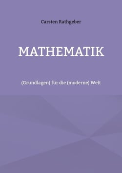 Mathematik - (Grundlagen) für die (moderne) Welt